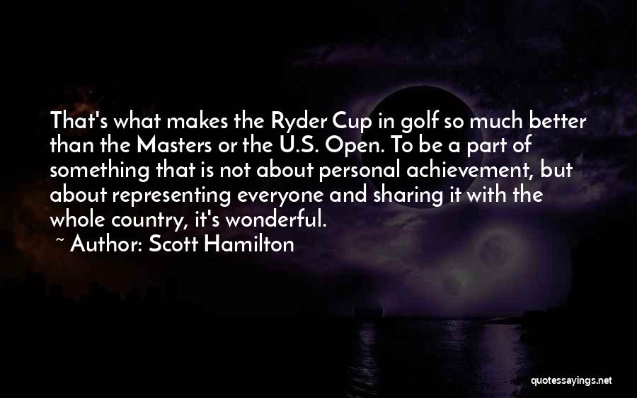 Scott Hamilton Quotes: That's What Makes The Ryder Cup In Golf So Much Better Than The Masters Or The U.s. Open. To Be