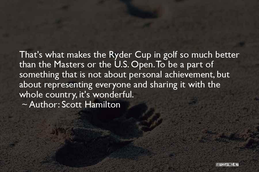 Scott Hamilton Quotes: That's What Makes The Ryder Cup In Golf So Much Better Than The Masters Or The U.s. Open. To Be