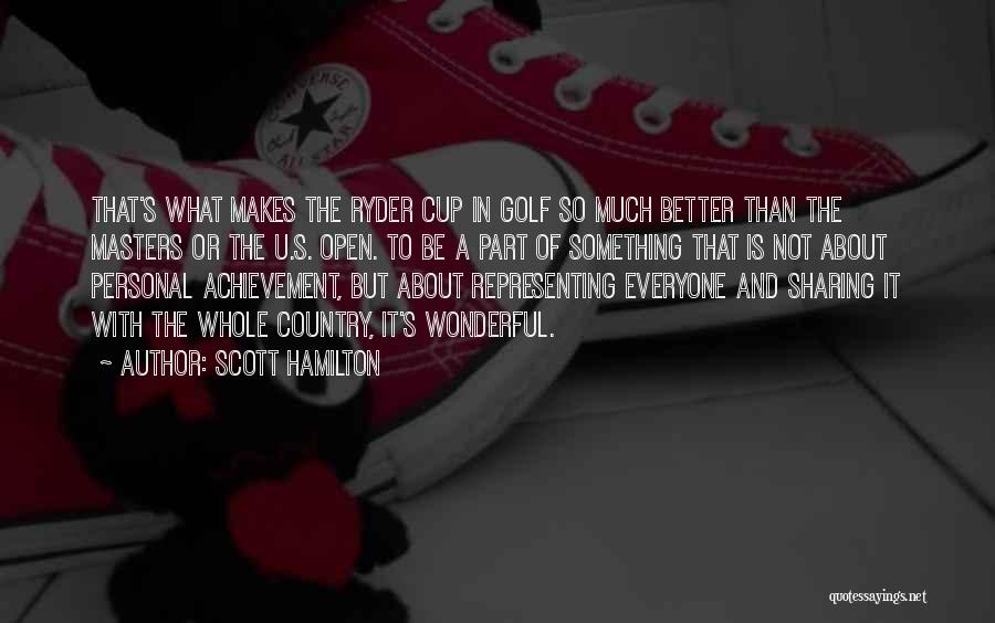 Scott Hamilton Quotes: That's What Makes The Ryder Cup In Golf So Much Better Than The Masters Or The U.s. Open. To Be