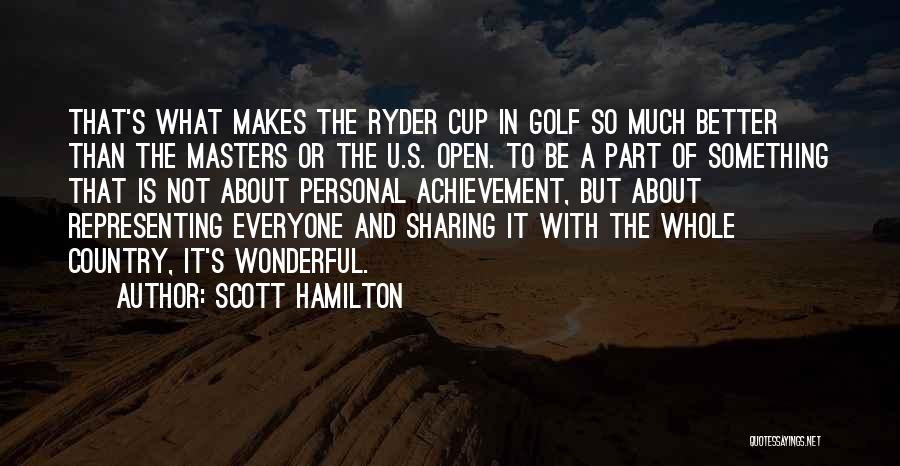 Scott Hamilton Quotes: That's What Makes The Ryder Cup In Golf So Much Better Than The Masters Or The U.s. Open. To Be