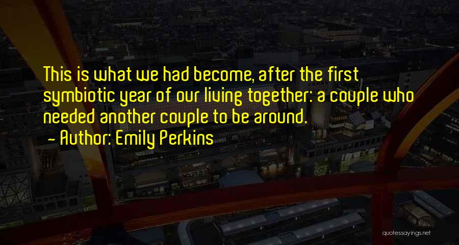 Emily Perkins Quotes: This Is What We Had Become, After The First Symbiotic Year Of Our Living Together: A Couple Who Needed Another