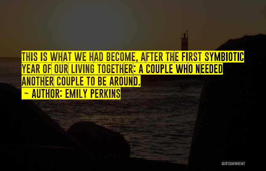 Emily Perkins Quotes: This Is What We Had Become, After The First Symbiotic Year Of Our Living Together: A Couple Who Needed Another