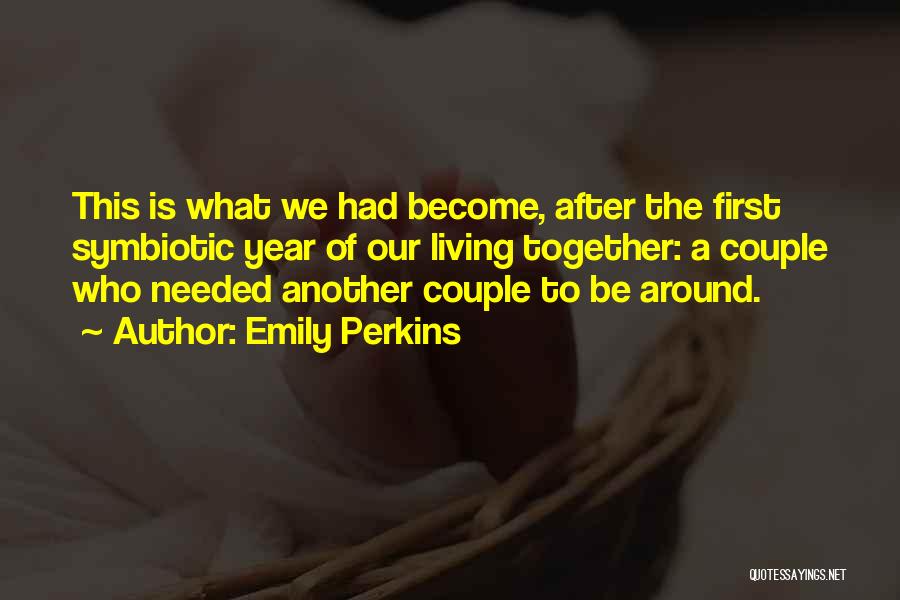 Emily Perkins Quotes: This Is What We Had Become, After The First Symbiotic Year Of Our Living Together: A Couple Who Needed Another