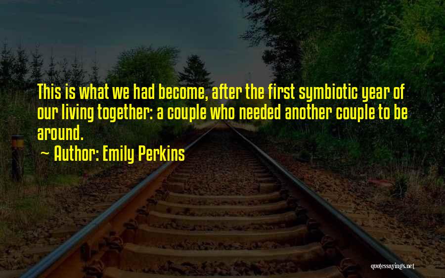 Emily Perkins Quotes: This Is What We Had Become, After The First Symbiotic Year Of Our Living Together: A Couple Who Needed Another