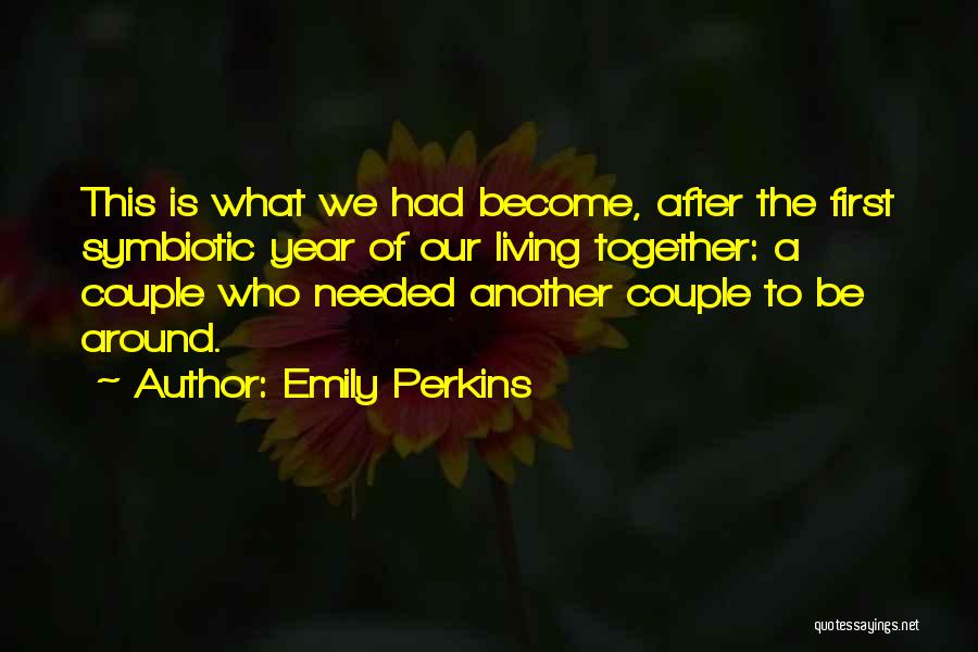 Emily Perkins Quotes: This Is What We Had Become, After The First Symbiotic Year Of Our Living Together: A Couple Who Needed Another