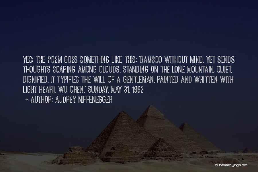 Audrey Niffenegger Quotes: Yes; The Poem Goes Something Like This: 'bamboo Without Mind, Yet Sends Thoughts Soaring Among Clouds. Standing On The Lone