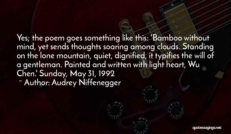 Audrey Niffenegger Quotes: Yes; The Poem Goes Something Like This: 'bamboo Without Mind, Yet Sends Thoughts Soaring Among Clouds. Standing On The Lone