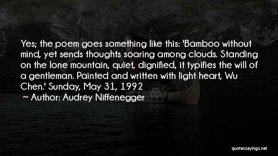 Audrey Niffenegger Quotes: Yes; The Poem Goes Something Like This: 'bamboo Without Mind, Yet Sends Thoughts Soaring Among Clouds. Standing On The Lone