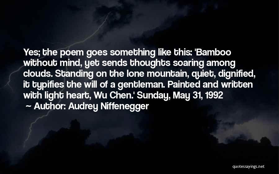 Audrey Niffenegger Quotes: Yes; The Poem Goes Something Like This: 'bamboo Without Mind, Yet Sends Thoughts Soaring Among Clouds. Standing On The Lone