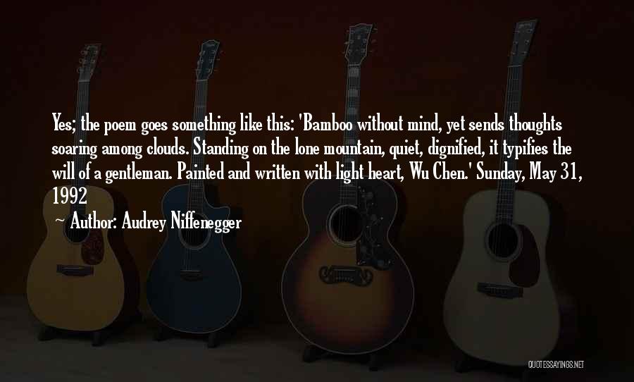 Audrey Niffenegger Quotes: Yes; The Poem Goes Something Like This: 'bamboo Without Mind, Yet Sends Thoughts Soaring Among Clouds. Standing On The Lone