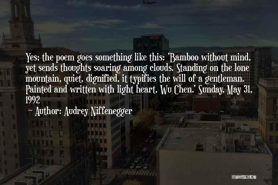 Audrey Niffenegger Quotes: Yes; The Poem Goes Something Like This: 'bamboo Without Mind, Yet Sends Thoughts Soaring Among Clouds. Standing On The Lone