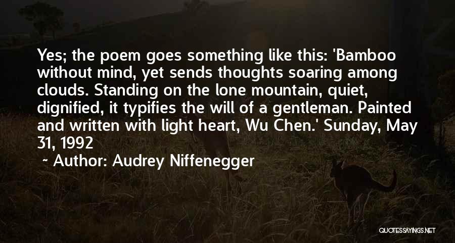 Audrey Niffenegger Quotes: Yes; The Poem Goes Something Like This: 'bamboo Without Mind, Yet Sends Thoughts Soaring Among Clouds. Standing On The Lone