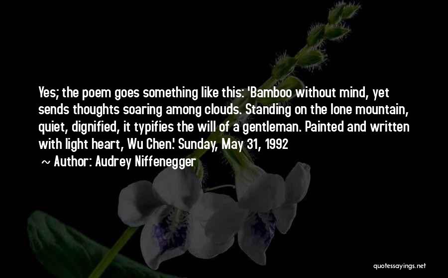 Audrey Niffenegger Quotes: Yes; The Poem Goes Something Like This: 'bamboo Without Mind, Yet Sends Thoughts Soaring Among Clouds. Standing On The Lone