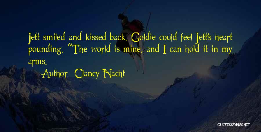 Clancy Nacht Quotes: Jett Smiled And Kissed Back. Goldie Could Feel Jett's Heart Pounding. The World Is Mine, And I Can Hold It