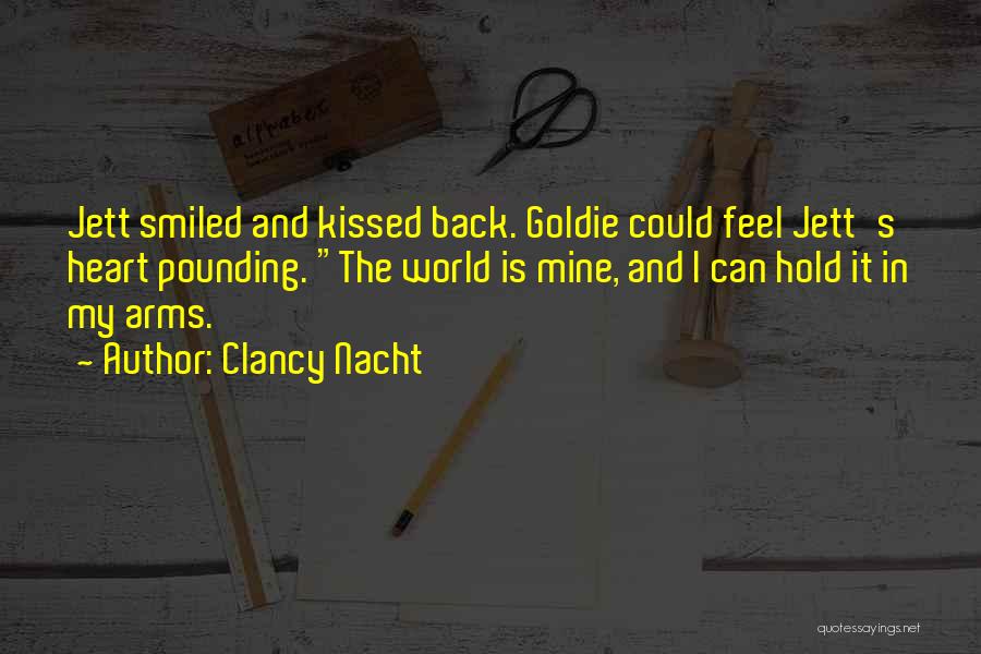 Clancy Nacht Quotes: Jett Smiled And Kissed Back. Goldie Could Feel Jett's Heart Pounding. The World Is Mine, And I Can Hold It