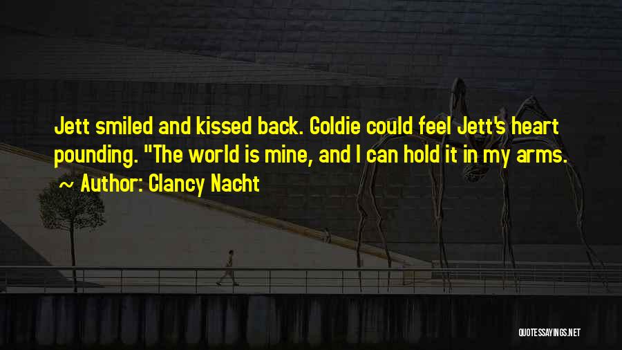 Clancy Nacht Quotes: Jett Smiled And Kissed Back. Goldie Could Feel Jett's Heart Pounding. The World Is Mine, And I Can Hold It