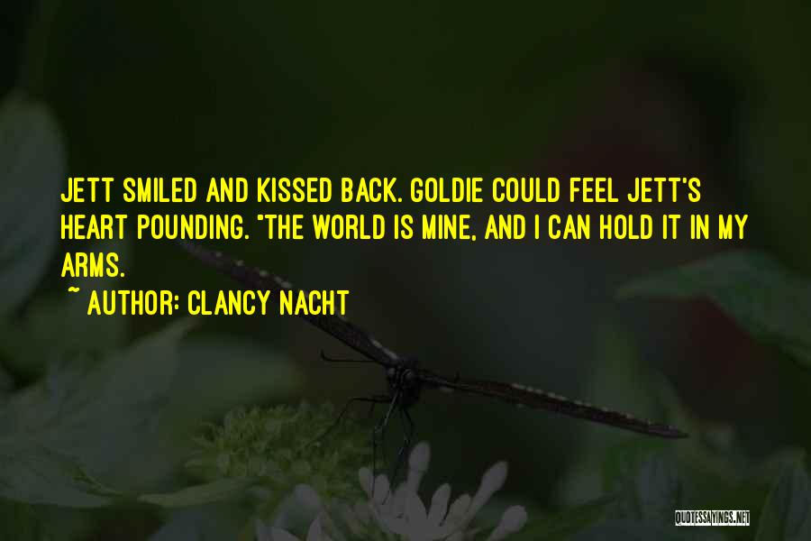 Clancy Nacht Quotes: Jett Smiled And Kissed Back. Goldie Could Feel Jett's Heart Pounding. The World Is Mine, And I Can Hold It