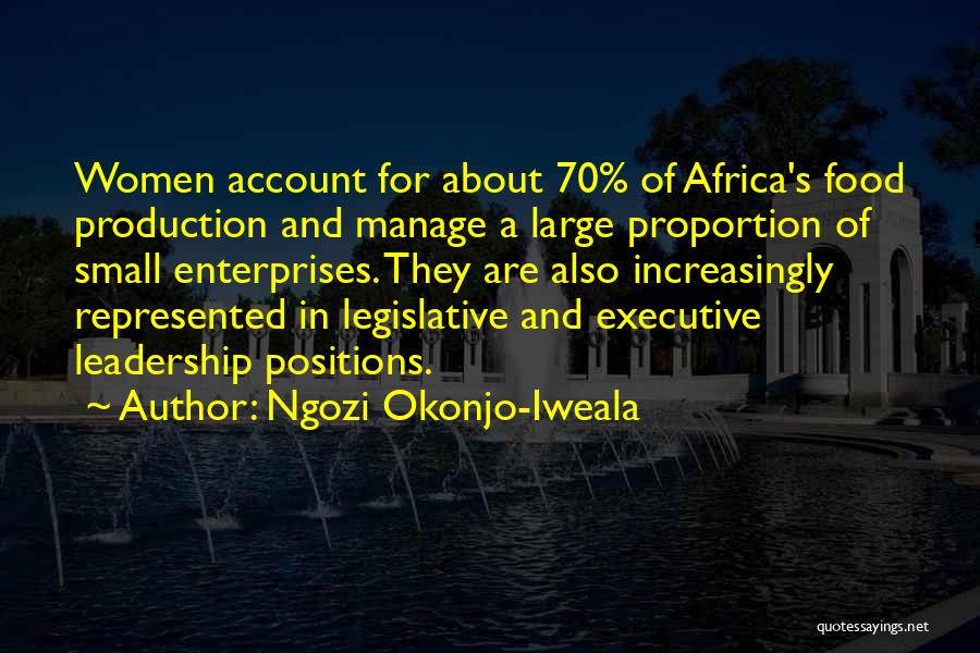 Ngozi Okonjo-Iweala Quotes: Women Account For About 70% Of Africa's Food Production And Manage A Large Proportion Of Small Enterprises. They Are Also