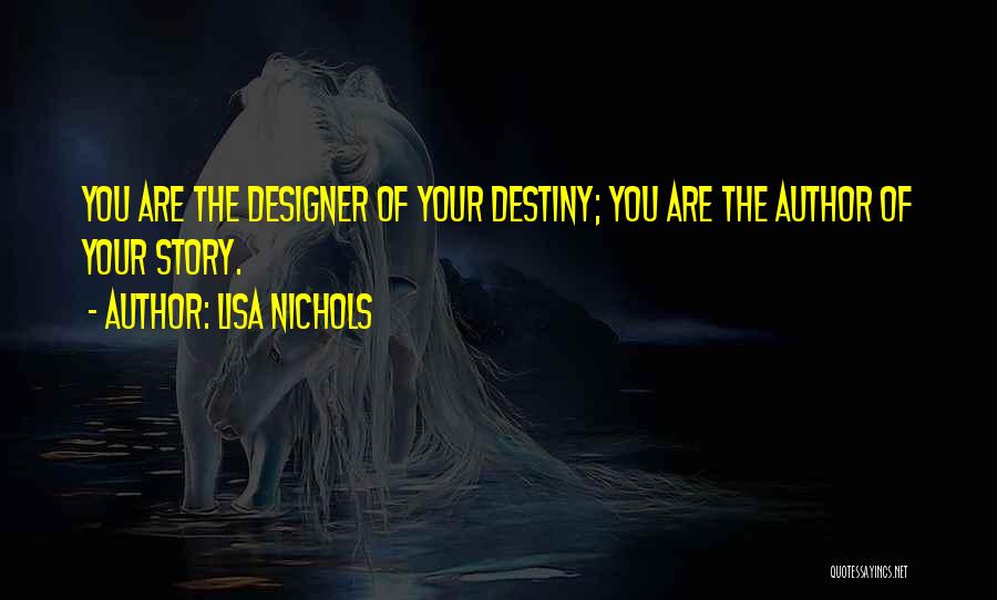 Lisa Nichols Quotes: You Are The Designer Of Your Destiny; You Are The Author Of Your Story.