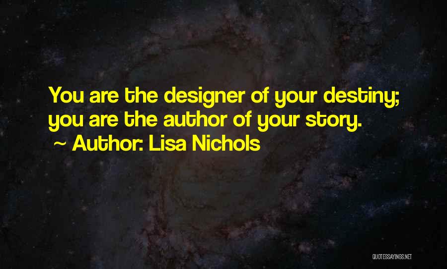 Lisa Nichols Quotes: You Are The Designer Of Your Destiny; You Are The Author Of Your Story.