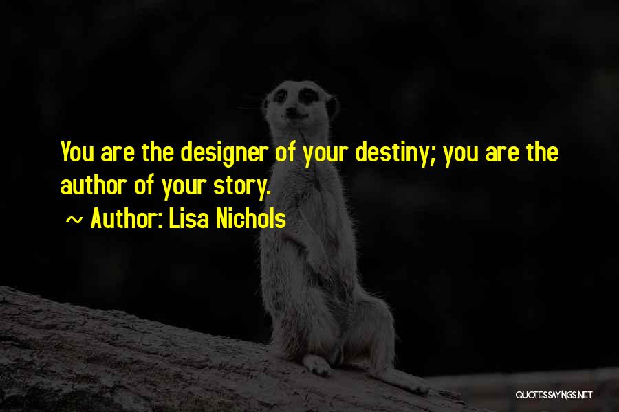 Lisa Nichols Quotes: You Are The Designer Of Your Destiny; You Are The Author Of Your Story.