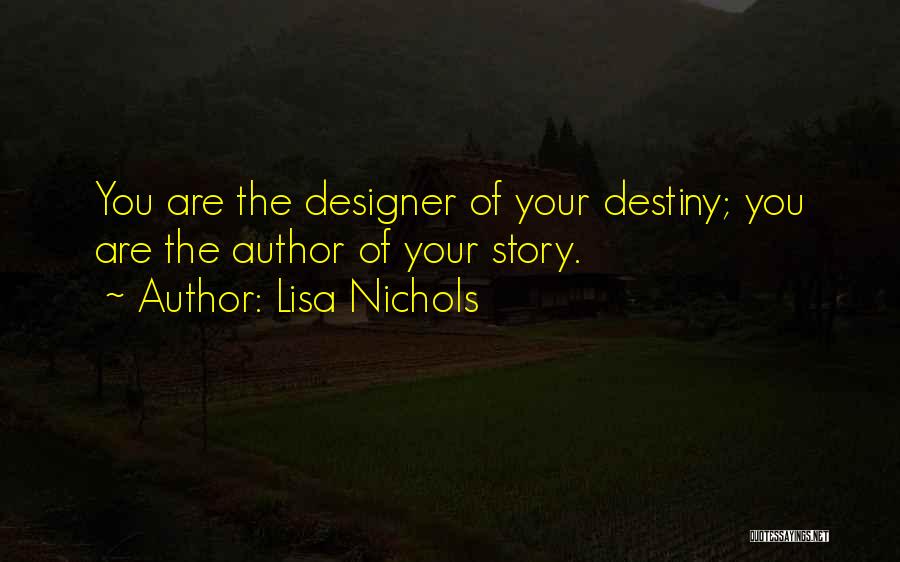 Lisa Nichols Quotes: You Are The Designer Of Your Destiny; You Are The Author Of Your Story.