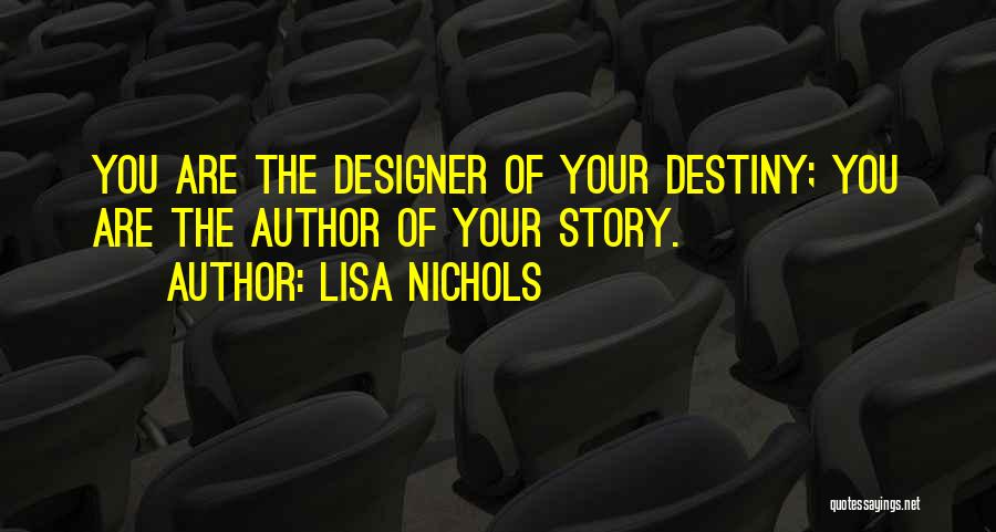 Lisa Nichols Quotes: You Are The Designer Of Your Destiny; You Are The Author Of Your Story.