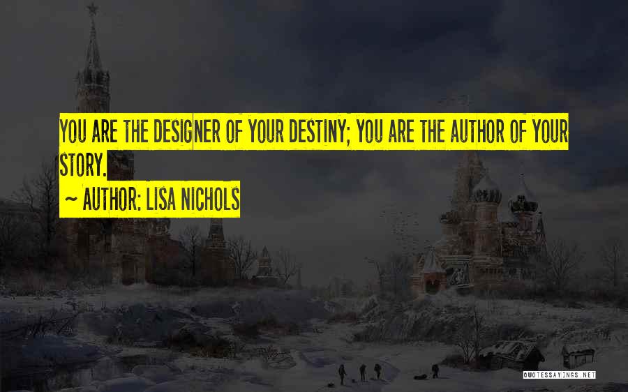 Lisa Nichols Quotes: You Are The Designer Of Your Destiny; You Are The Author Of Your Story.