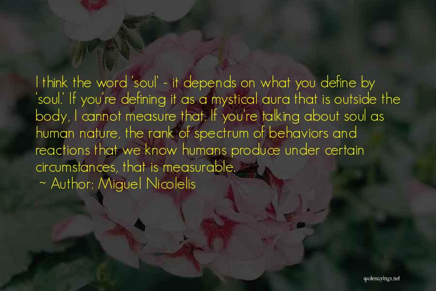 Miguel Nicolelis Quotes: I Think The Word 'soul' - It Depends On What You Define By 'soul.' If You're Defining It As A
