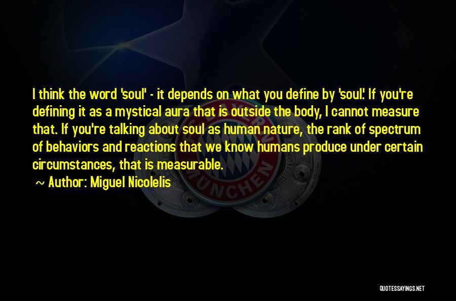 Miguel Nicolelis Quotes: I Think The Word 'soul' - It Depends On What You Define By 'soul.' If You're Defining It As A