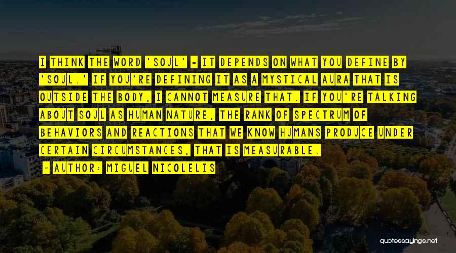 Miguel Nicolelis Quotes: I Think The Word 'soul' - It Depends On What You Define By 'soul.' If You're Defining It As A