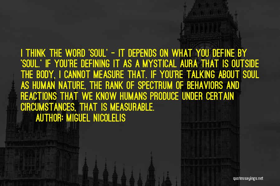 Miguel Nicolelis Quotes: I Think The Word 'soul' - It Depends On What You Define By 'soul.' If You're Defining It As A