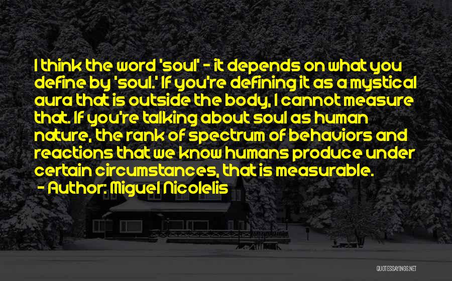 Miguel Nicolelis Quotes: I Think The Word 'soul' - It Depends On What You Define By 'soul.' If You're Defining It As A