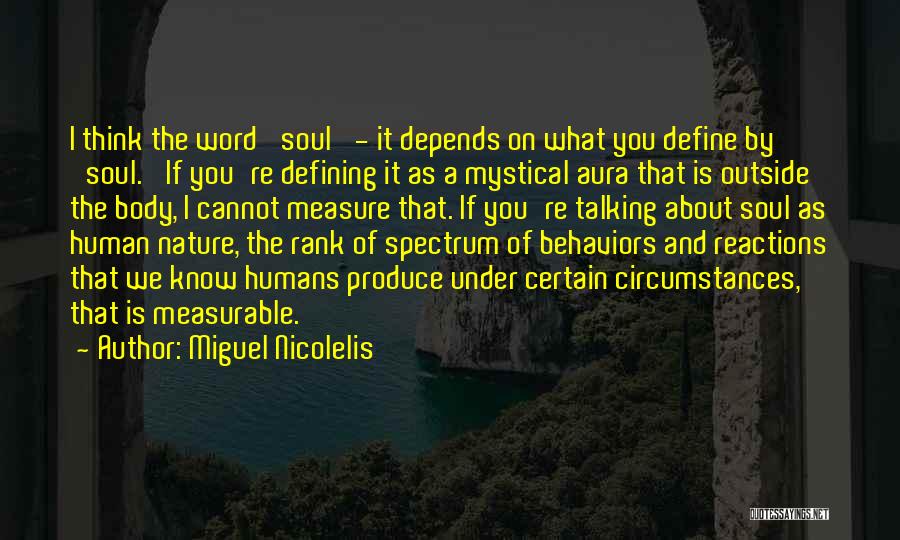 Miguel Nicolelis Quotes: I Think The Word 'soul' - It Depends On What You Define By 'soul.' If You're Defining It As A