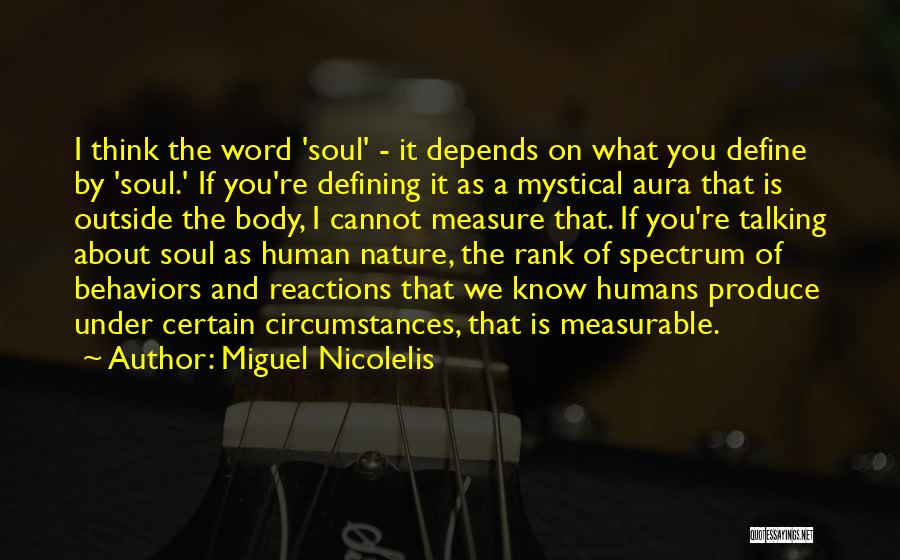 Miguel Nicolelis Quotes: I Think The Word 'soul' - It Depends On What You Define By 'soul.' If You're Defining It As A
