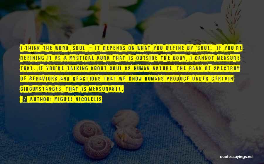Miguel Nicolelis Quotes: I Think The Word 'soul' - It Depends On What You Define By 'soul.' If You're Defining It As A