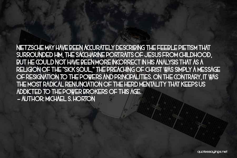 Michael S. Horton Quotes: Nietzsche May Have Been Accurately Describing The Feeble Pietism That Surrounded Him, The Saccharine Portraits Of Jesus From Childhood, But