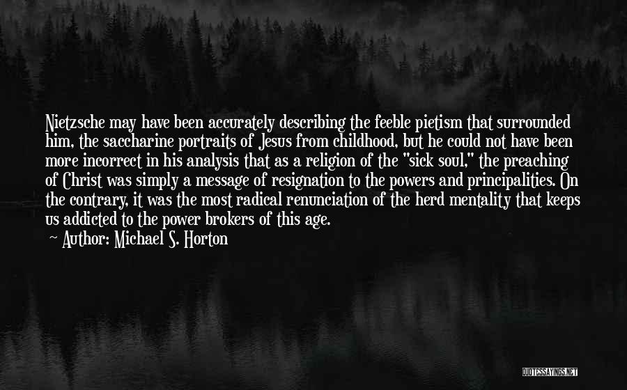 Michael S. Horton Quotes: Nietzsche May Have Been Accurately Describing The Feeble Pietism That Surrounded Him, The Saccharine Portraits Of Jesus From Childhood, But