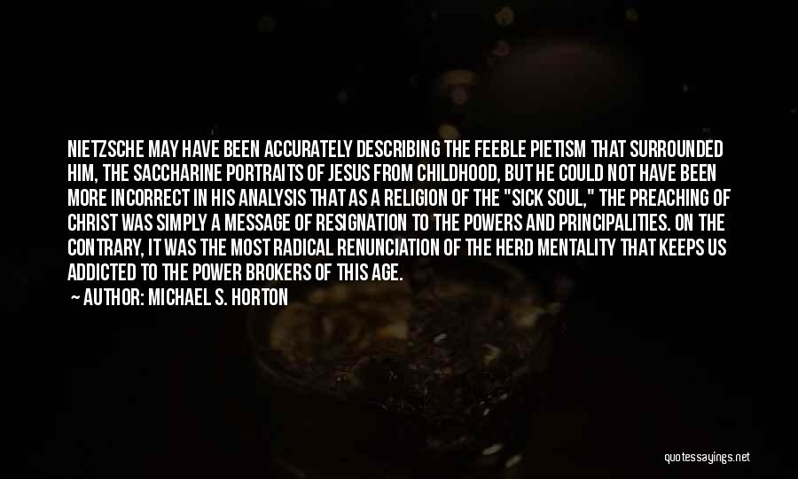 Michael S. Horton Quotes: Nietzsche May Have Been Accurately Describing The Feeble Pietism That Surrounded Him, The Saccharine Portraits Of Jesus From Childhood, But