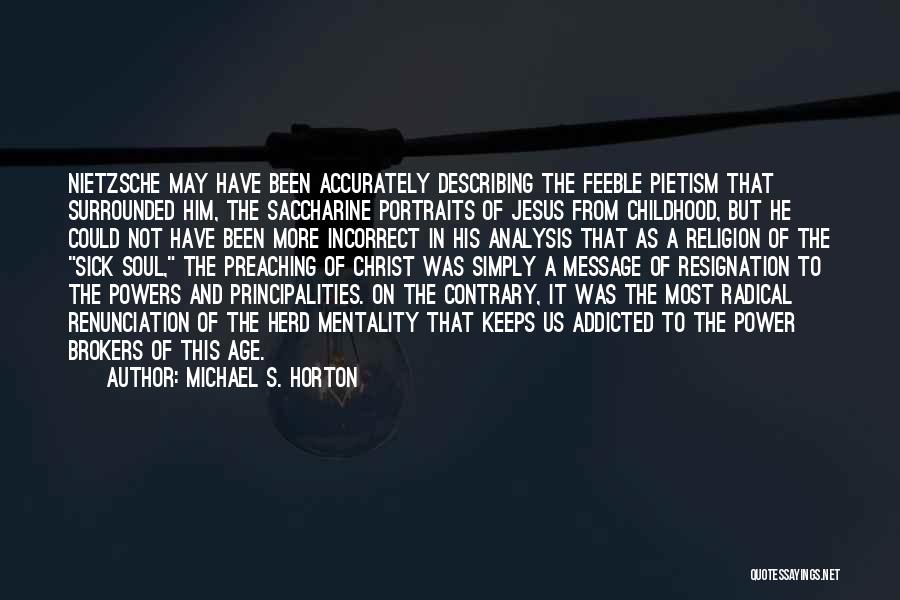 Michael S. Horton Quotes: Nietzsche May Have Been Accurately Describing The Feeble Pietism That Surrounded Him, The Saccharine Portraits Of Jesus From Childhood, But