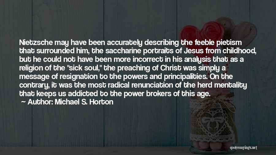 Michael S. Horton Quotes: Nietzsche May Have Been Accurately Describing The Feeble Pietism That Surrounded Him, The Saccharine Portraits Of Jesus From Childhood, But