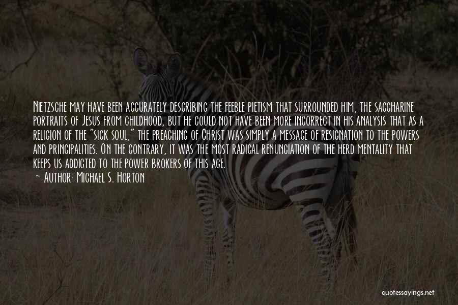 Michael S. Horton Quotes: Nietzsche May Have Been Accurately Describing The Feeble Pietism That Surrounded Him, The Saccharine Portraits Of Jesus From Childhood, But