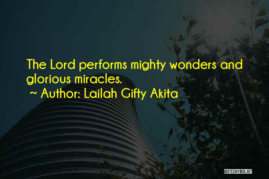 Lailah Gifty Akita Quotes: The Lord Performs Mighty Wonders And Glorious Miracles.