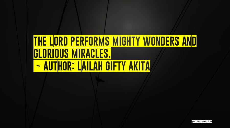 Lailah Gifty Akita Quotes: The Lord Performs Mighty Wonders And Glorious Miracles.