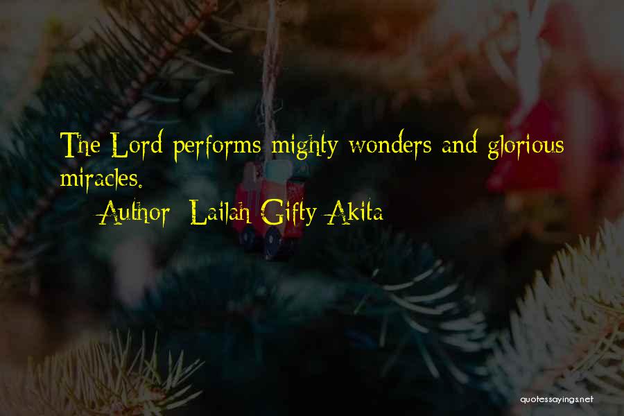 Lailah Gifty Akita Quotes: The Lord Performs Mighty Wonders And Glorious Miracles.