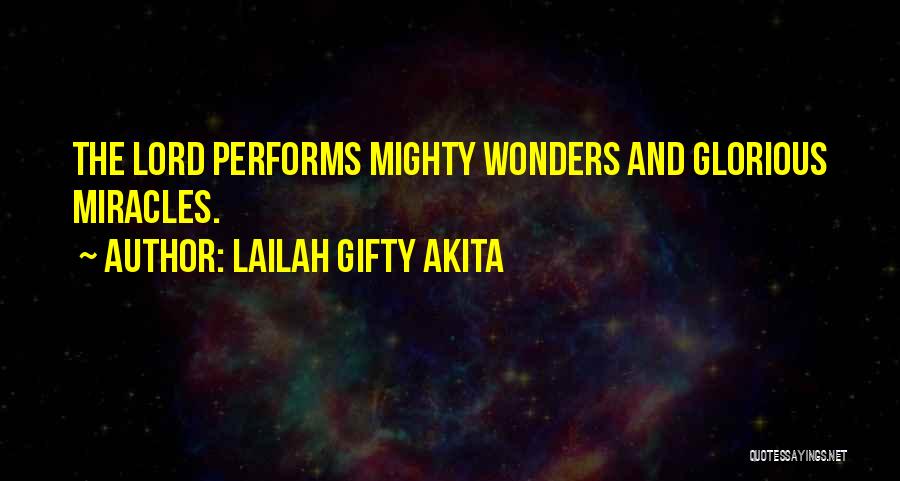 Lailah Gifty Akita Quotes: The Lord Performs Mighty Wonders And Glorious Miracles.