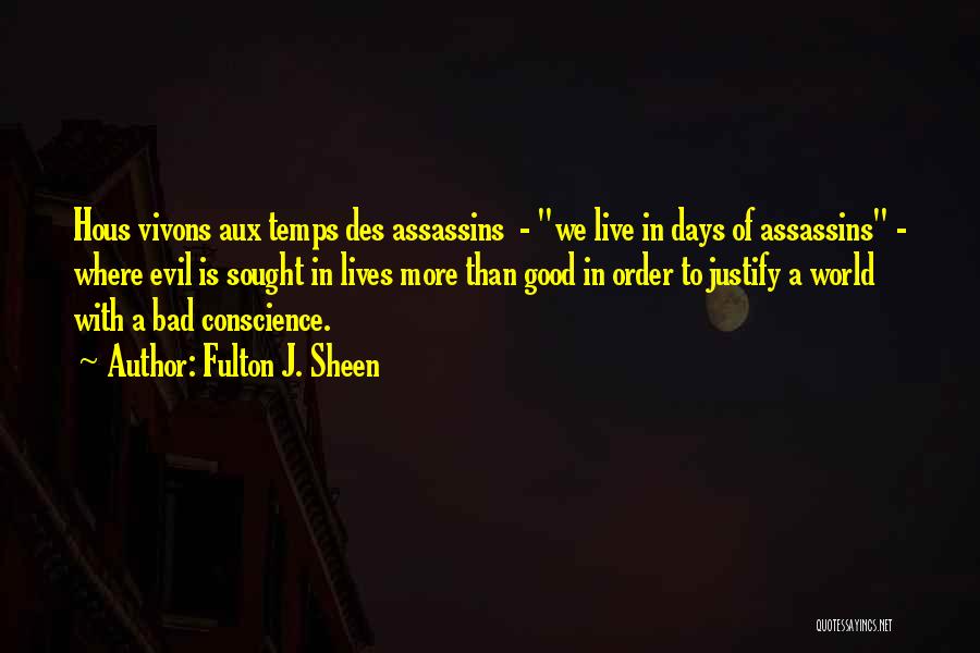 Fulton J. Sheen Quotes: Hous Vivons Aux Temps Des Assassins - We Live In Days Of Assassins - Where Evil Is Sought In Lives