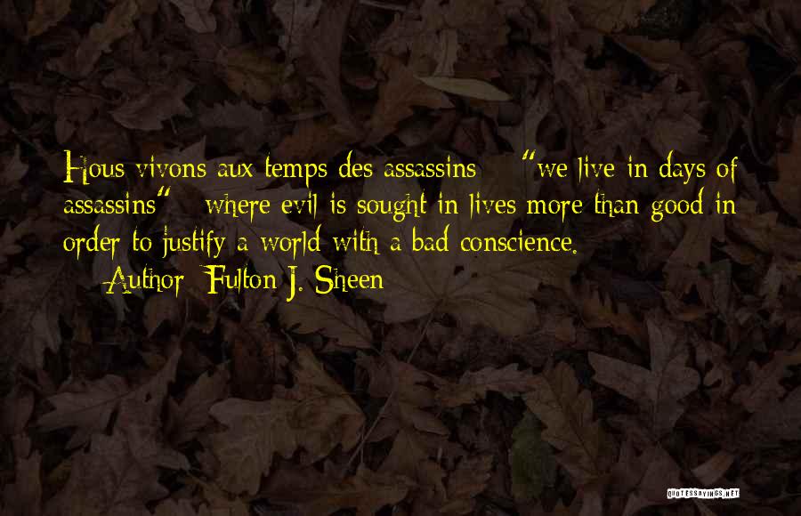 Fulton J. Sheen Quotes: Hous Vivons Aux Temps Des Assassins - We Live In Days Of Assassins - Where Evil Is Sought In Lives