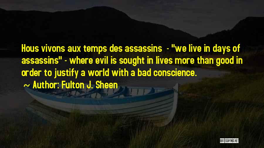 Fulton J. Sheen Quotes: Hous Vivons Aux Temps Des Assassins - We Live In Days Of Assassins - Where Evil Is Sought In Lives