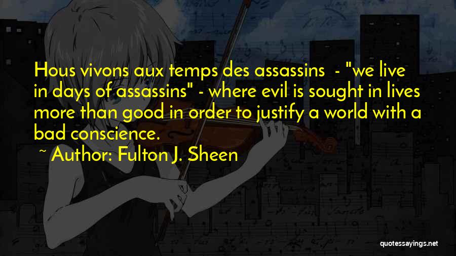 Fulton J. Sheen Quotes: Hous Vivons Aux Temps Des Assassins - We Live In Days Of Assassins - Where Evil Is Sought In Lives